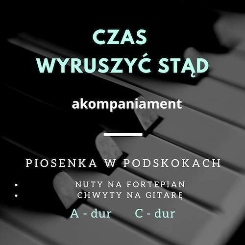 CZAS WYRUSZYĆ STĄD - akompaniament na fortepian + chwyty gitarowe