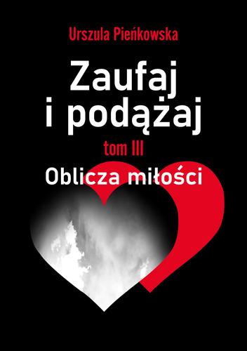Zaufaj i podążaj. Tom3 Oblicza miłości; Urszula Pieńkowska; 978-83-67395-07-6