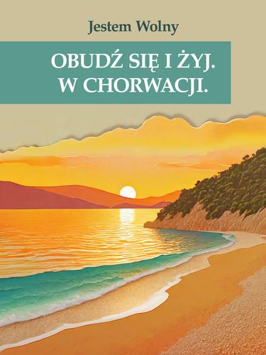 E-book - Obudź się i żyj. W Chorwacji. - Jestem Wolny - 2024 (PDF + EPUB + MOBI)