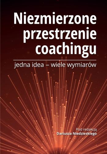 Praca zbiorowa: Niezmierzone przestrzenie coachingu. Jedna idea - wiele wymiarów