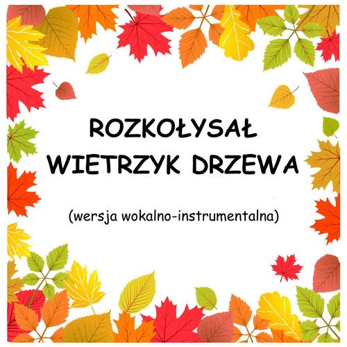 ROZKOŁYSAŁ WIETRZYK DRZEWA - wersja wokalno-instrumentalna