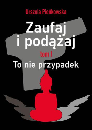 Zaufaj i podążaj. Tom 1 To nie przypadek; Urszula Pieńkowska; 978-83-66358-87-4
