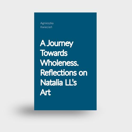 Agnieszka Kwiecień "A Journey Towards Wholeness. Reflections on Natalia LL's Art"