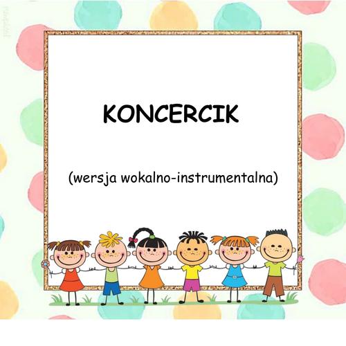 KONCERCIK - wersja wokalno-instrumentalna