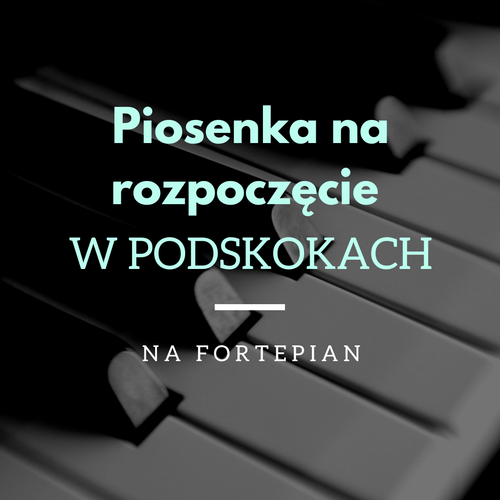 Piosenka na rozpoczęcie - nuty na fortepian