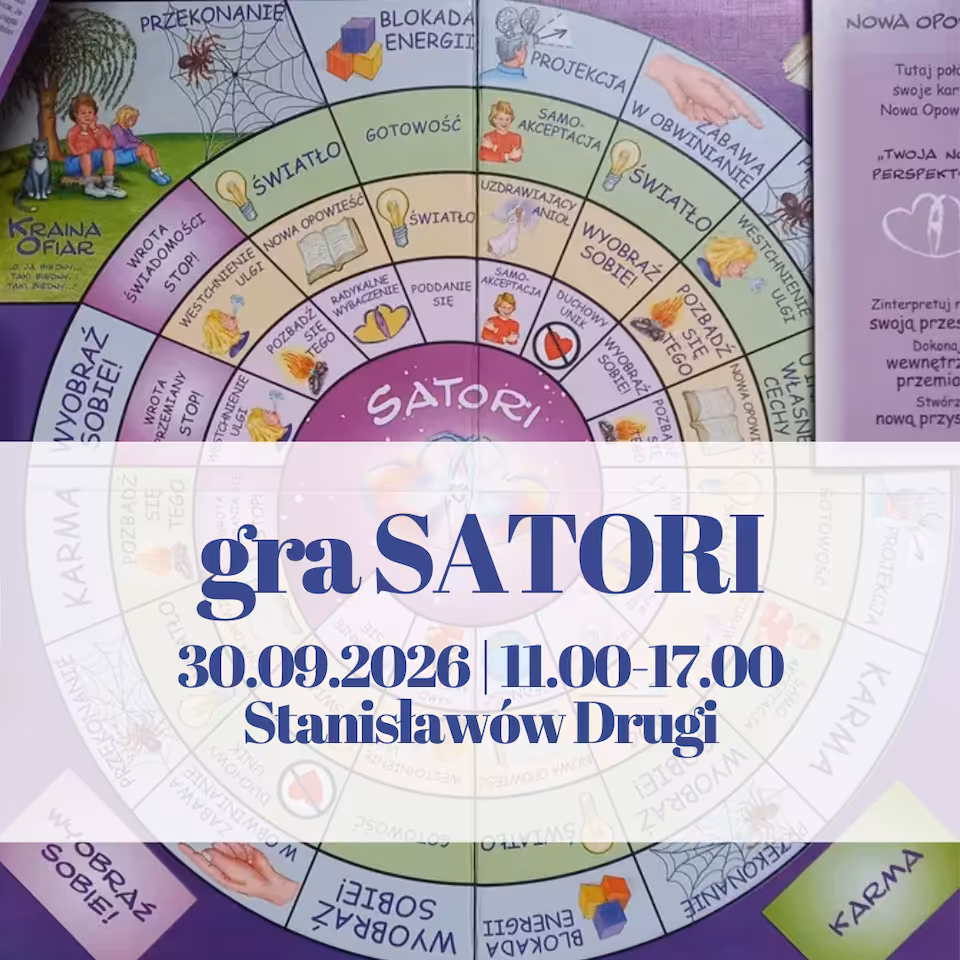 30.09.2026 | 11.00-17.00 | Stanisławów Drugi | „Warsztat Gra Satori” (proces radykalnego wybaczania w pigułce)