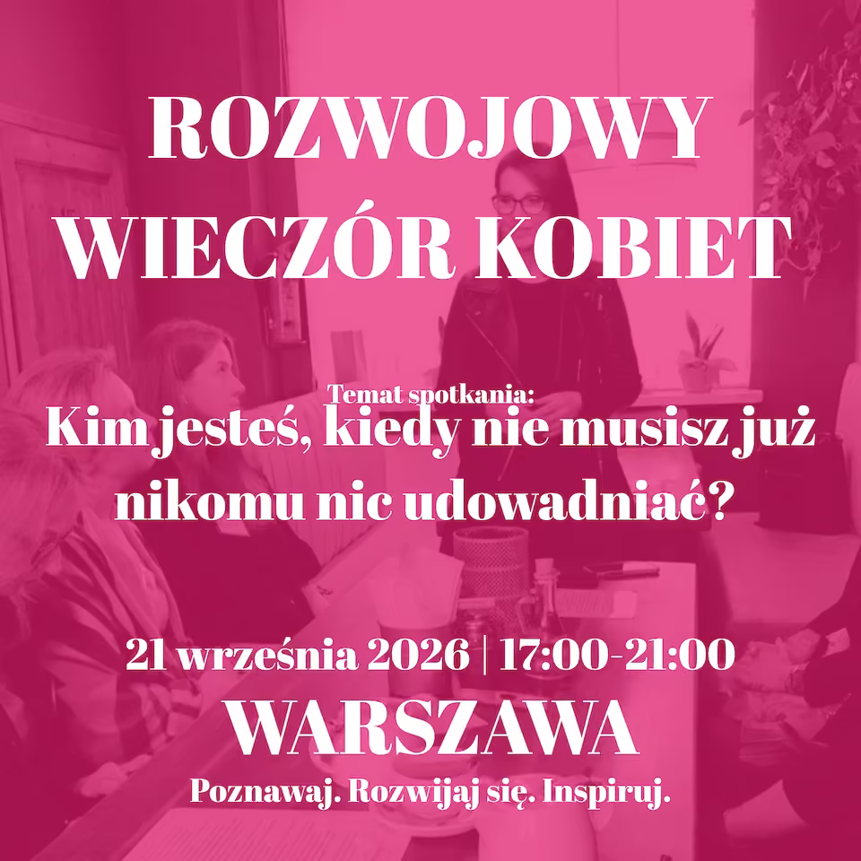 Rozwojowy Wieczór Kobiet | Kim jesteś, kiedy nie musisz już nikomu nic udowadniać? | Warszawa | 21 września 2026