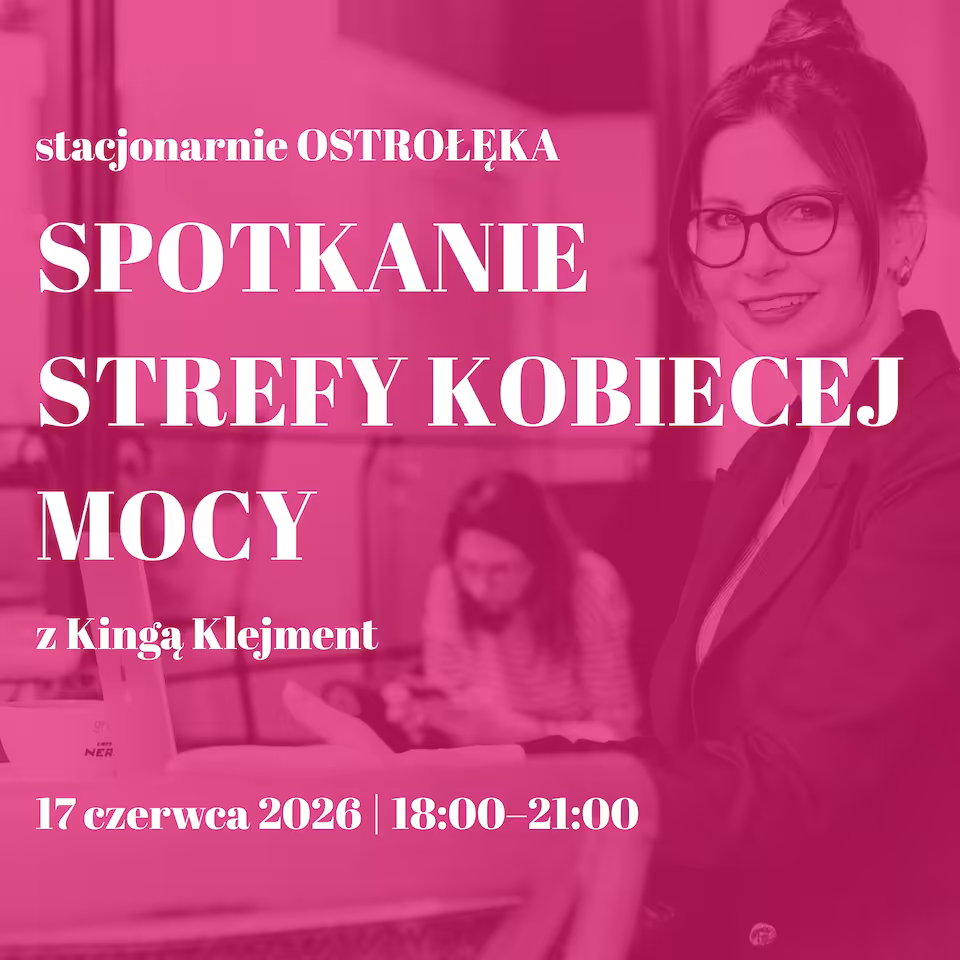 SPOTKANIE STREFY KOBIECEJ MOCY | OSTROŁĘKA  „Pewność siebie kobiety w relacjach rodzinnych” Jak być blisko innych, nie tracąc siebie