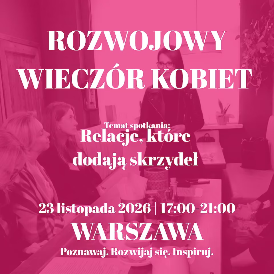 Rozwojowy Wieczór Kobiet | Relacje, które dodają skrzydeł | Warszawa | 23 listopada 2026