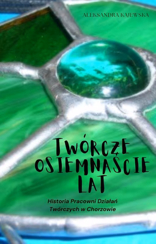 Twórcze osiemnaście lat. Historia Pracowni Działań Twórczych w Chorzowie.