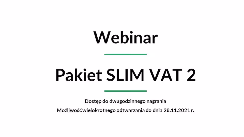 Nagranie webinaru z dn. 30.09.2021 r. - pakiet SLIM VAT 2 (dostęp do 28.11.2021 r.)