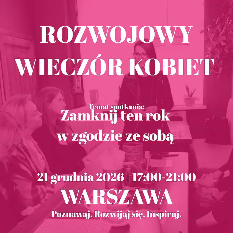 Rozwojowy Wieczór Kobiet | Zamknij ten rok w zgodzie ze sobą | Warszawa | 21 grudnia 2026