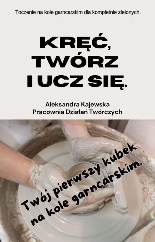 Kręć, twórz i ucz się! E-book o spokojnym wejściu w świat toczenia na kole garncarskim