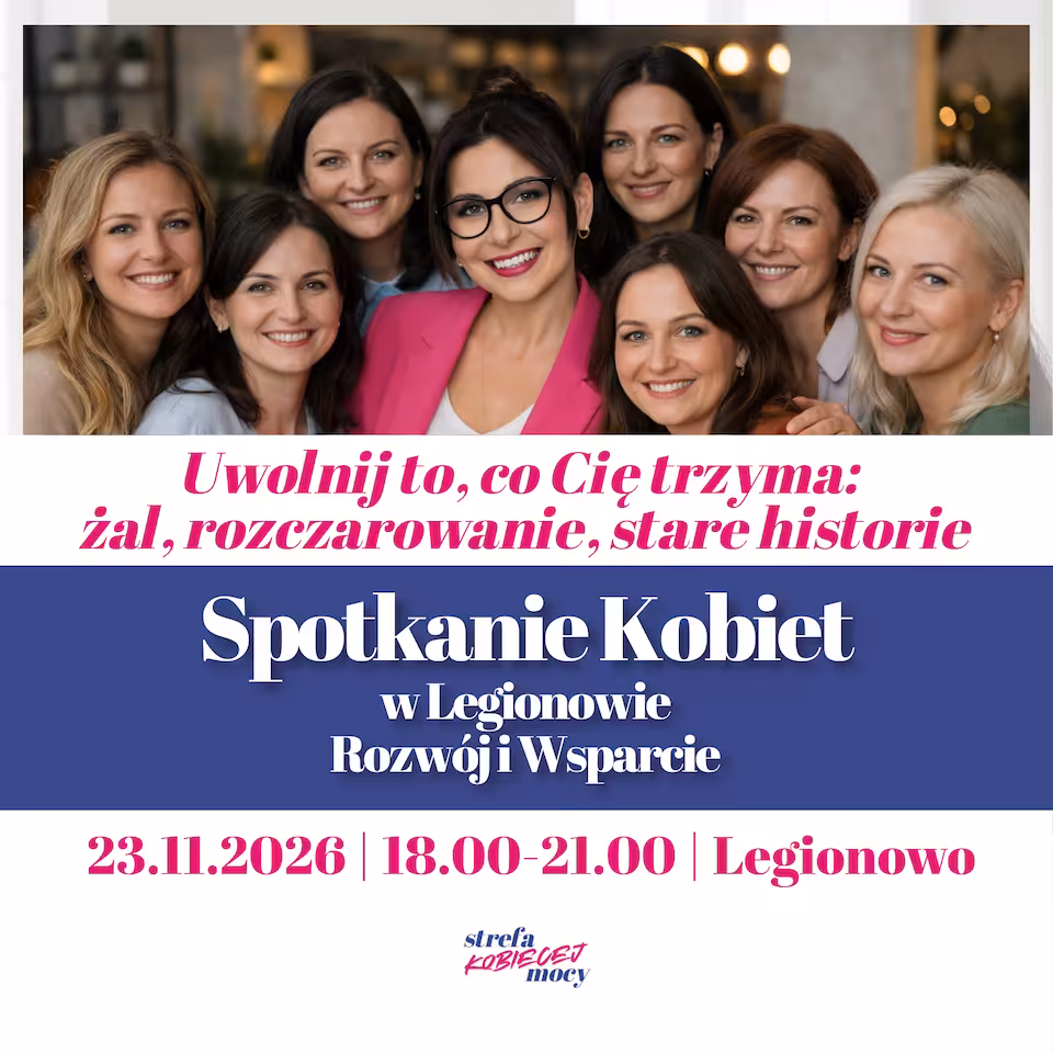 Spotkanie Kobiet w Legionowie – Rozwój i Wsparcie -23 listopada 2026 — „Uwolnij to, co Cię trzyma: żal, rozczarowanie, stare historie”