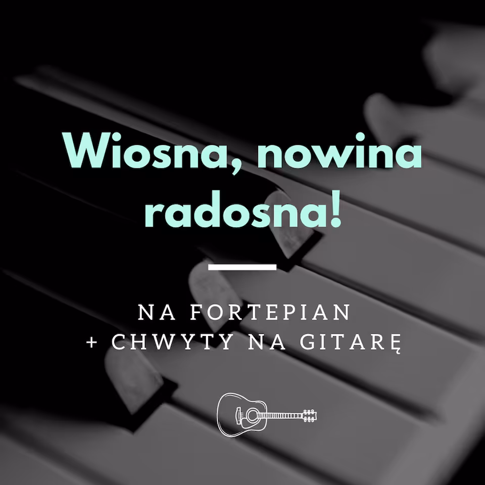 Wiosna, nowina radosna! - w prostym układzie na fortepian +chwyty gitarowe