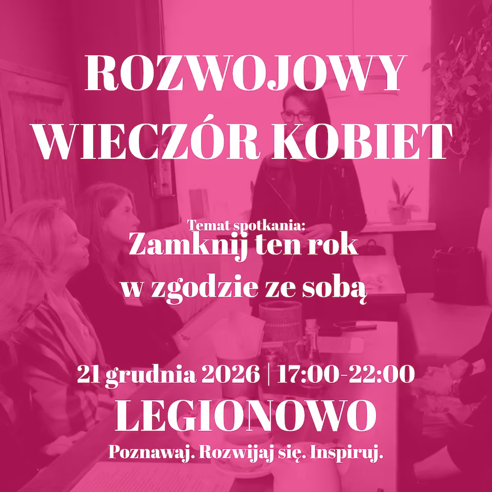 Rozwojowy Wieczór Kobiet | Zamknij ten rok w zgodzie ze sobą | Legionowo | 21 grudnia 2026