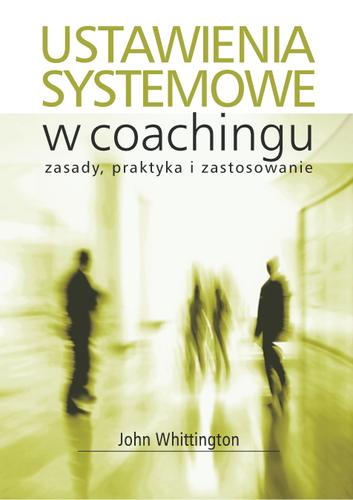 John Whittington: Ustawienia systemowe w coachingu. Zasady, praktyka, zastosowanie.