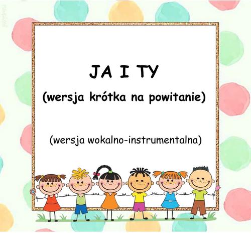 JA I TY  - wersja wokalno-instrumentalna  (wersja krótka na powitanie)