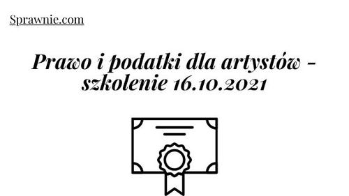 Prawo i podatki dla artystów - szkolenie 16.10.2021