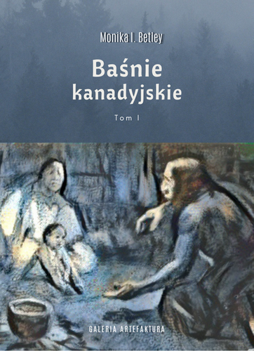 Druk: Baśnie kanadyjskie T. 1.  Książka drukowana, format A5. Koszt dostawy wyliczany automatycznie. OPIS KSIĄŻKI i fragment darmowy na stronie z opisem.