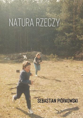 Natura rzeczy; Sebastian Piórkowski; 978-83-66358-99-7