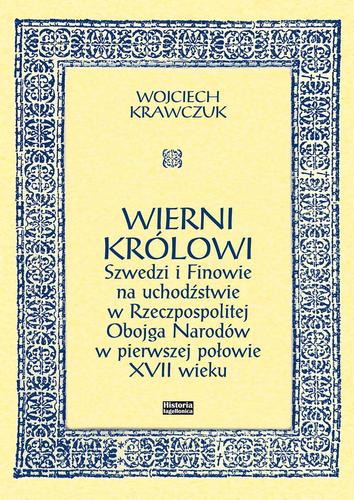 Wierni królowi. Szwedzi i Finowie na uchodźstwie w Rzeczpospolitej Obojga Narodów w pierwszej połowie XVII wieku