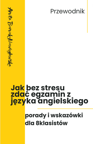 Jak bez stresu zdać egzamin z języka angielskiego - porady i wskazówki dla 8klasistów