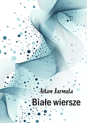 Białe wiersze; Adam Jarmula; 9788367395595