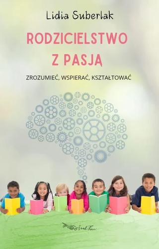 Rodzicielstwo z pasją – zrozumieć, wspierać, kształtować