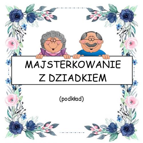 MAJSTERKOWANIE Z DZIADKIEM - podkład