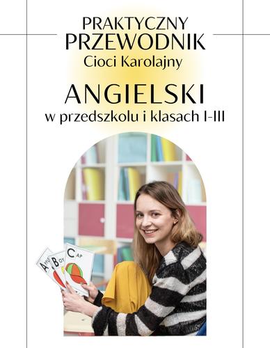 Praktyczny przewodnik Cioci Karolajny. Angielski w przedszkolu i klasach 1-3 + materiały do druku