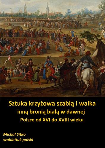Sztuka krzyżowa szablą i walka inną bronią białą w dawnej Polsce od XVI do XVIII wieku