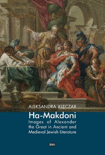 Ha-Makedoni. Images of Alexander the Great in Ancient and Medieval Jewish Literature