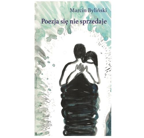 Poezja się nie sprzedaje; Marcin Byliński; 978-83-66358-26-3