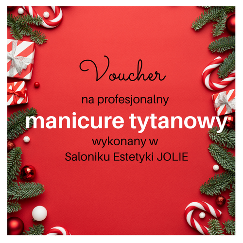 Voucher  Świąteczny na profesjonalny  manicure tytanowy wykonany w  Saloniku Estetyki JOLIE