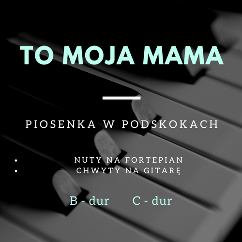 TO MOJA MAMA - nuty na fortepian + chwyty gitarowe