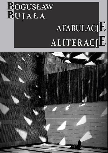 Afabulacje. Aliteracje; Bogusław Bujała; 978-83-953466-1-3