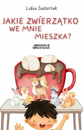 Jakie zwierzątko we mnie mieszka? Zwierzeta w świecie uczuć