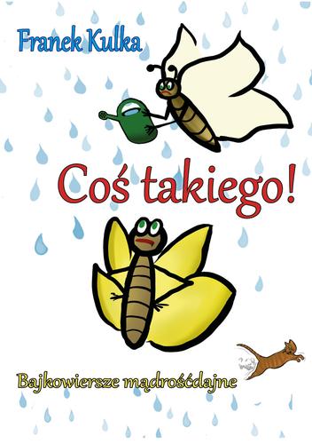 Coś takiego! Bajkowiersze mądrośćdajne; Franek Kulka; 9788367395021